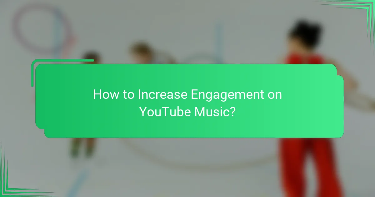 How to Increase Engagement on YouTube Music?