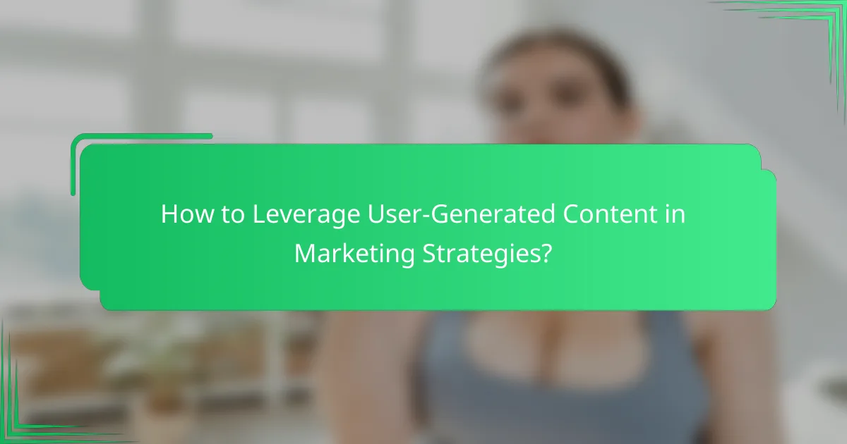 How to Leverage User-Generated Content in Marketing Strategies?